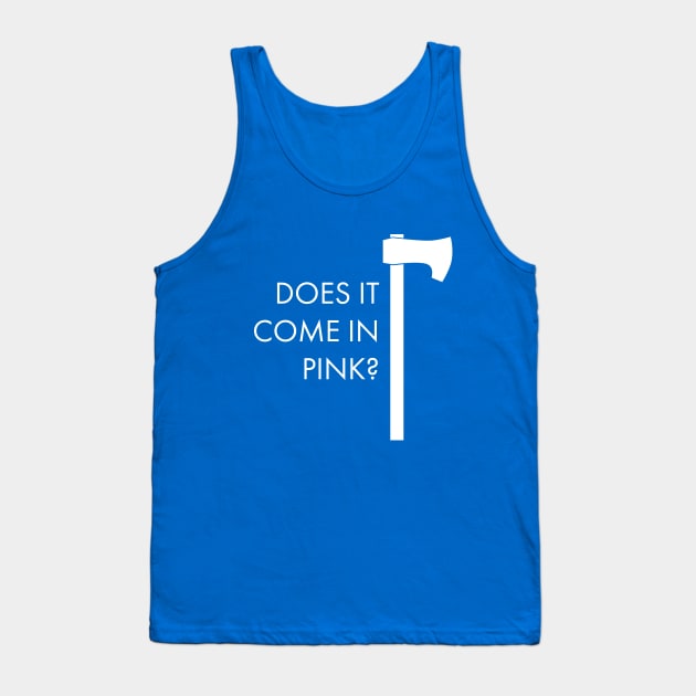 Does It Come In Pink Axe Tank Top by mycologist